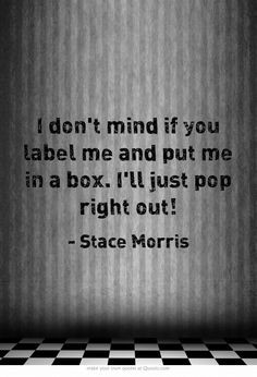 don't mind if you label me and put me in a box. I'll just pop right ...