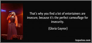 That's why you find a lot of entertainers are insecure, because it's ...