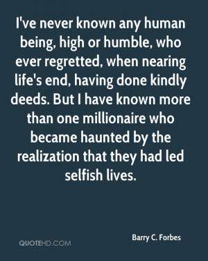 ve never known any human being high or humble who ever regretted