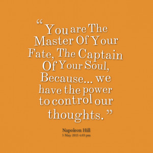 Quotes Picture: you are the master of your fate, the captain of your ...