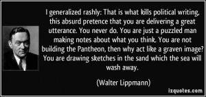 ... sketches in the sand which the sea will wash away. - Walter Lippmann
