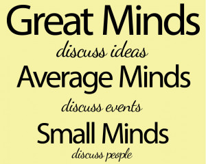 Small Quotes - Great Minds Discuss Ideas. Average Minds Discuss Events ...