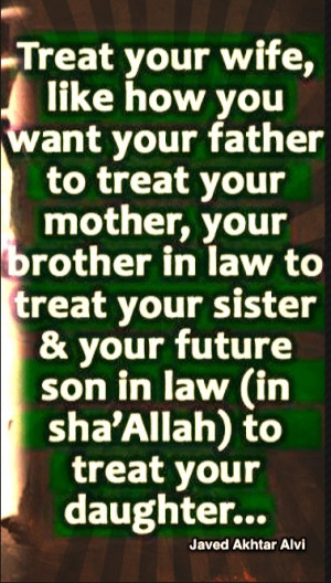 treat your wife like how you want your father to treat your mother.