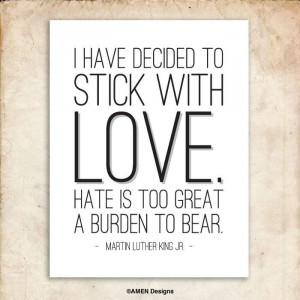 Stick with love, especially when it is hardest to do it.