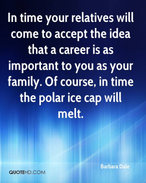 In time your relatives will come to accept the idea that a career is ...