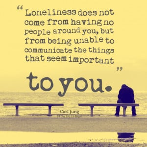 Quotes Picture: loneliness does not come from having no people around ...
