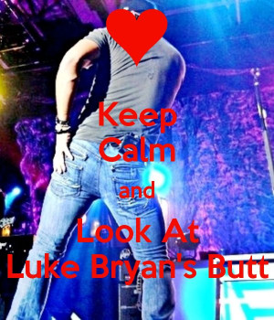 ... Luke Bryan3, Dat Ass, Country Music3, Bryans Booty, Keep Calm, Luke