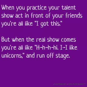When you practice your talent show act in front of your friends you're ...