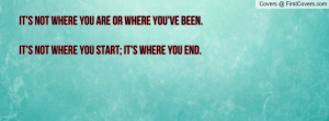 ... you are or where you've been.it's not where you start; it's where you