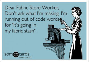 Dear Fabric Store Worker....and don't point out in front of my DH that ...