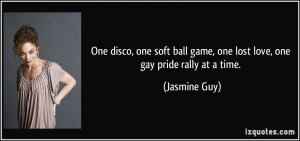 ... ball game, one lost love, one gay pride rally at a time. - Jasmine Guy