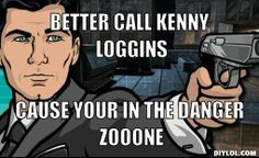 ... archer-danger-zone-meme-generator-better-call-kenny-loggins-cause-your