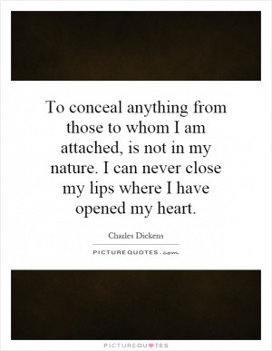 ... in my nature. I can never close my lips where I have opened my heart