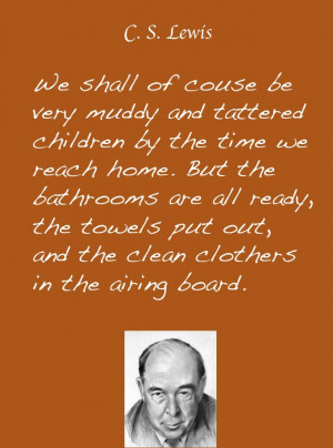 Lewis quote... we shall be muddy and tattered, but...