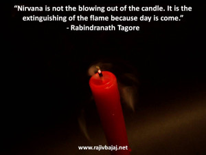 Nirvana is not the blowing out of the candle. It is the extinguishing ...