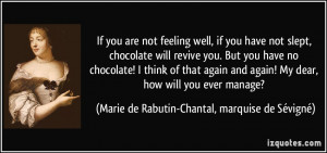 , if you have not slept, chocolate will revive you. But you have no ...
