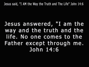 ... Answered, ” I Am The Way, The Truth, And The Life ” ~ Bible Quote