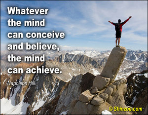 ... Whatever the mind can conceive and believe, the mind can achieve
