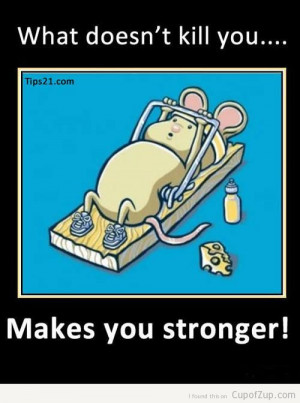 what doesn't kill you makes you stronger