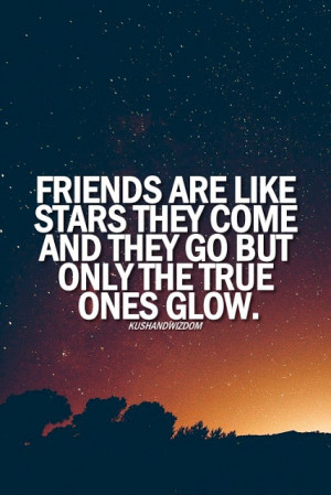 Friends are like stars they come and they go but only the true ones ...