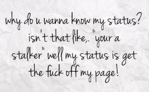 know my status isn t that like your a stalker well my status is get ...