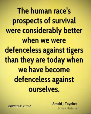 The human race's prospects of survival were considerably better when ...