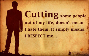 Cutting some people out of my life, doesn’t mean I hate them. It ...