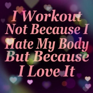 Love Workout because I love my body