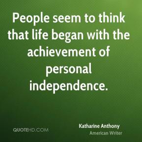 ... To Think That Life Began With The Achievement Of Personal Indepence
