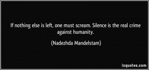 ... . Silence is the real crime against humanity. - Nadezhda Mandelstam