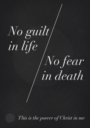 no guilt in life .... no fear in death