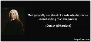 Men generally are afraid of a wife who has more understanding than ...