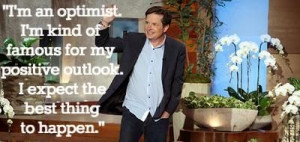Michael J. Fox is an optimist.