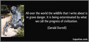 All over the world the wildlife that I write about is in grave danger ...