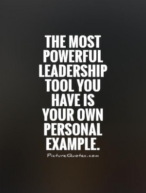 ... leadership tool you have is your own personal example Picture Quote #1