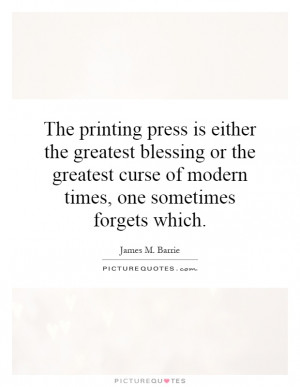 The printing press is either the greatest blessing or the greatest ...