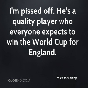 pissed off. He's a quality player who everyone expects to win the ...