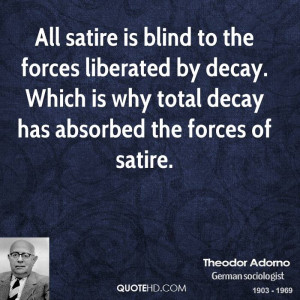 All satire is blind to the forces liberated by decay. Which is why ...