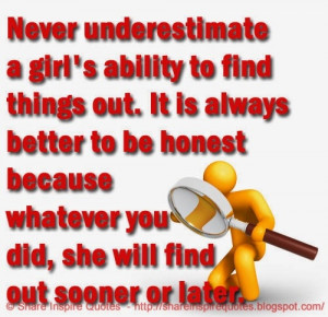Never underestimate a girl's ability to find things out. It is always ...