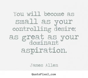 ... great as your dominant aspiration. - James Allen. View more images