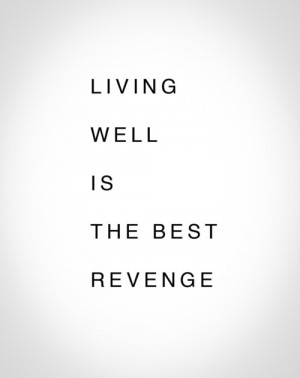Living well is the best revenge - Inspirational Quotes
