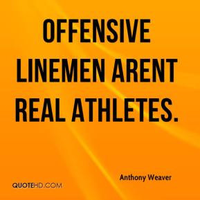 Anthony Weaver - Offensive linemen arent real athletes.