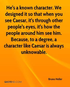 - He's a known character. We designed it so that when you see Caesar ...