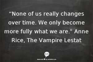 ... we are.” Anne Rice, The Vampire Lestat (The Vampire Chronicles, #2