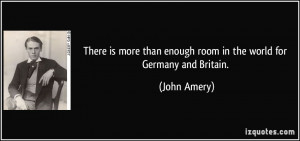 ... than enough room in the world for Germany and Britain. - John Amery
