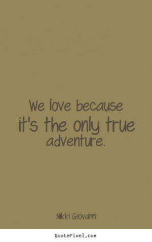 ... quotes - We love because it's the only true adventure. - Love quotes