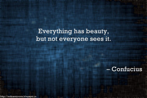 beautiful quote - Everything has beauty, but not everyone sees it ...