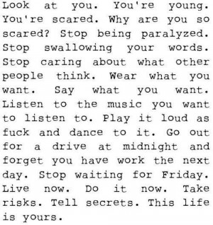 you so scared? stop being paralyzed. stop swalloing your words. stop ...