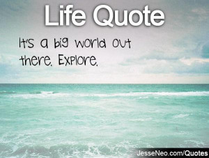 it s a big world out there explore category life quotes