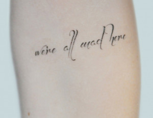 we re all mad here temporary tattoo here we have a wonderful quote we ...